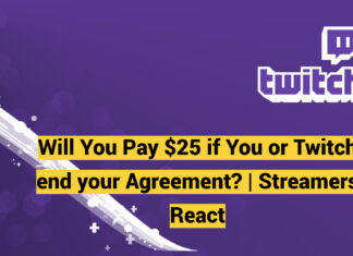 Will You Pay $25 if You or Twitch end your Agreement?